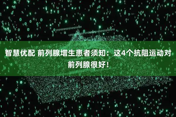 智慧优配 前列腺增生患者须知：这4个抗阻运动对前列腺很好！